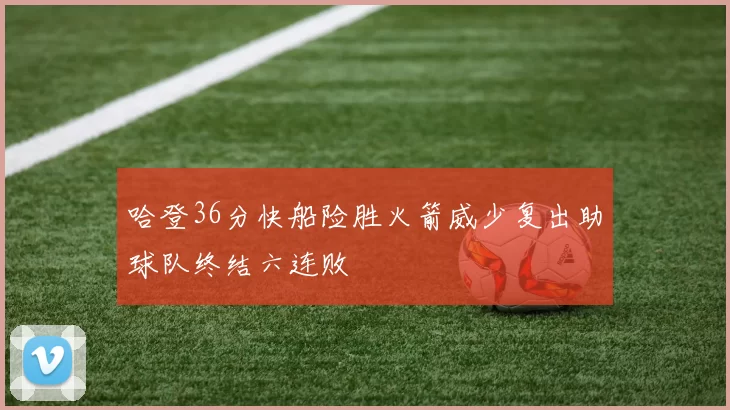 哈登36分快船险胜火箭威少复出助球队终结六连败