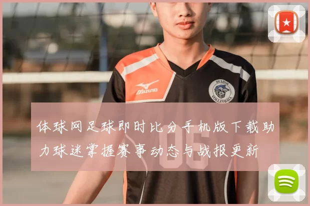 体球网足球即时比分手机版下载助力球迷掌握赛事动态与战报更新