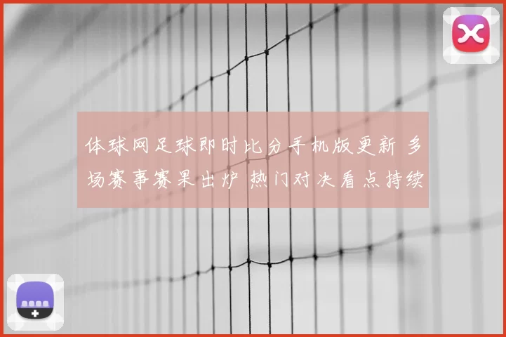 体球网足球即时比分手机版更新 多场赛事赛果出炉 热门对决看点持续升级