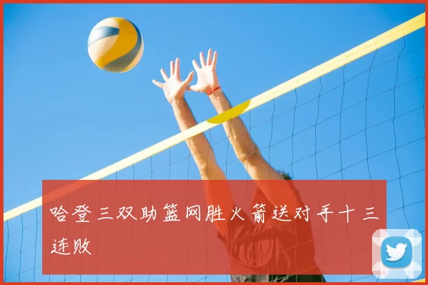 哈登三双助篮网胜火箭送对手十三连败