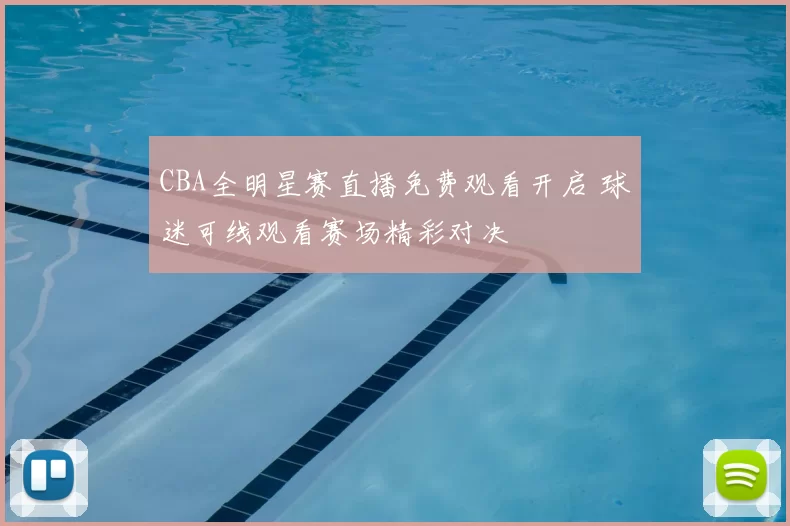 CBA全明星赛直播免费观看开启 球迷可线观看赛场精彩对决
